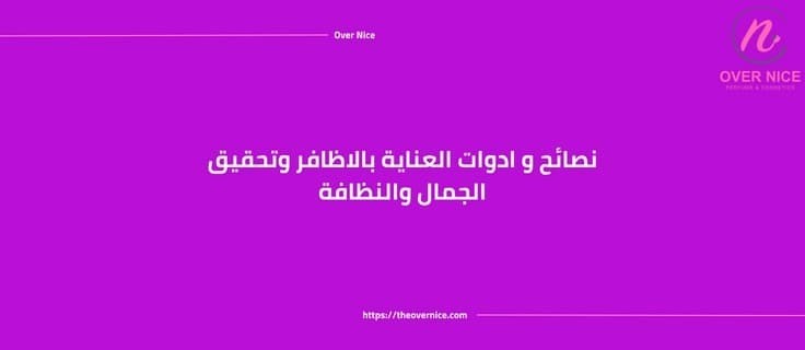 استمتعي بأظافر صحية وجميلة مع ادوات العناية بالاظافر لإطلالة لا تُنسى