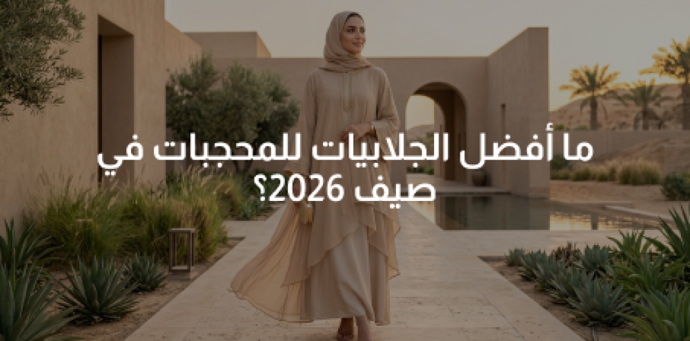 ما أفضل الجلابيات للمحجبات في صيف 2026؟