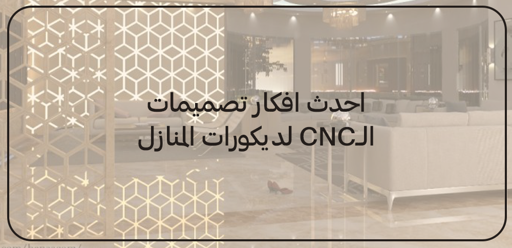 احدث افكار تصميمات الـ CNC لديكورات المنازل