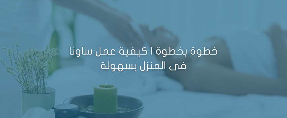 خطوة بخطوة | كيفية عمل ساونا فى المنزل بسهولة