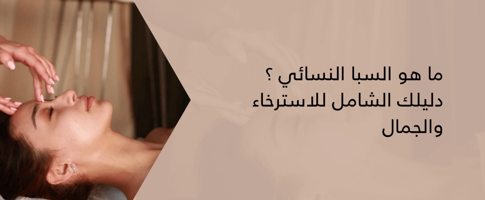 ما هو السبا النسائي ؟ دليلك الشامل للاسترخاء والجمال
