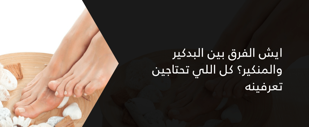 ايش الفرق بين البدكير والمنكير؟ كل اللي تحتاجين تعرفينه