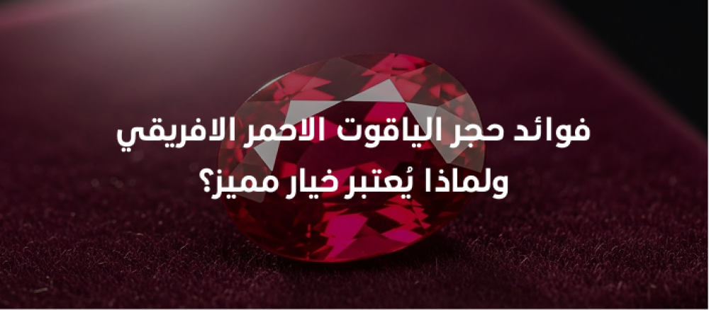 اكتشف فوائد حجر الياقوت الاحمر الأفريقي خصائصه الطبيعية