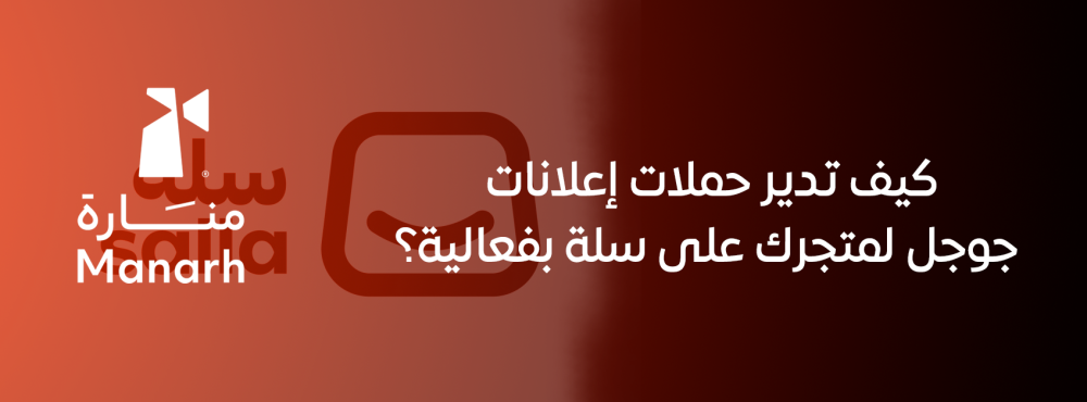 كيف تدير حملات إعلانات جوجل لمتجرك على سلة بفعالية؟