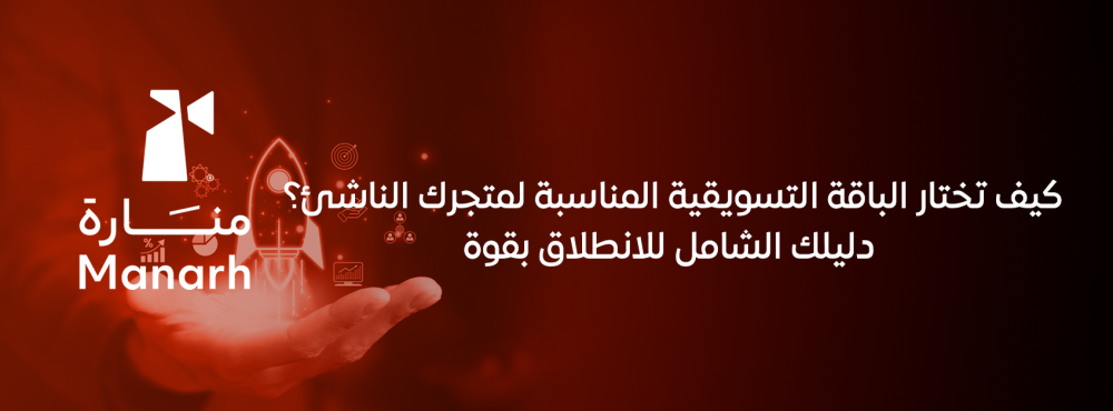 كيف تختار الباقة التسويقية المناسبة لمتجرك الناشئ؟ دليلك الشامل للانطل