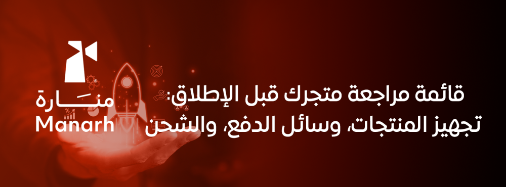 قائمة مراجعة متجرك قبل الإطلاق: تجهيز المنتجات، وسائل الدفع، والشحن