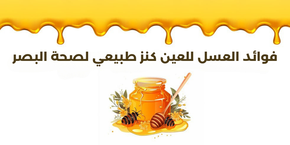 فوائد العسل للعين كنز طبيعي لصحة البصر