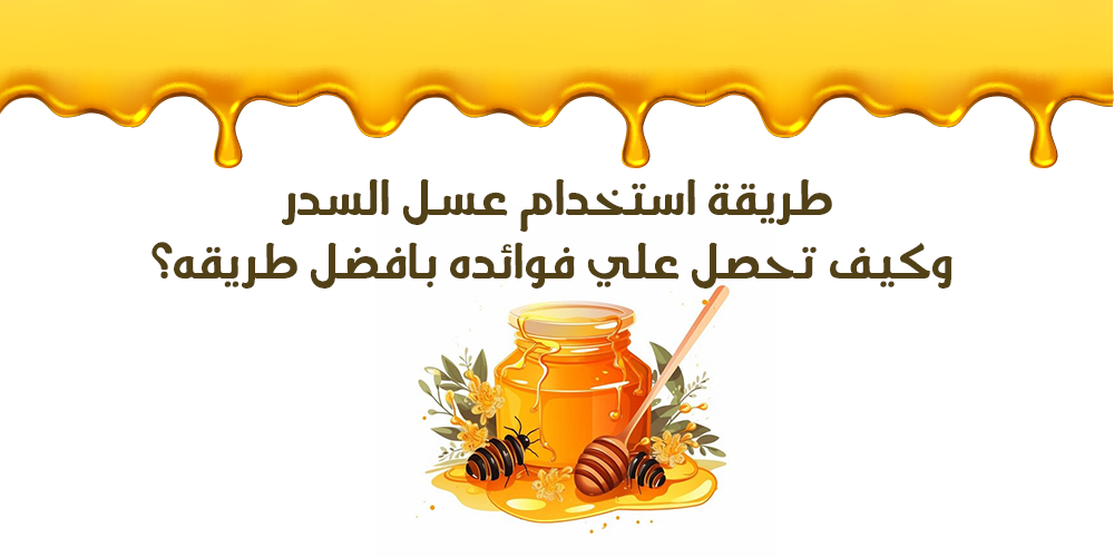 طريقة استخدام عسل السدر وكيف تحصل على فوائده بأفضل طريقة