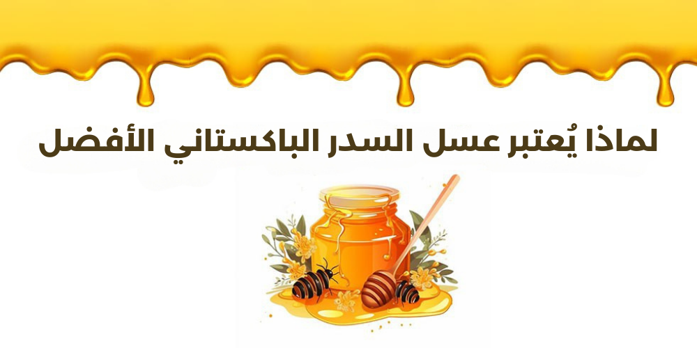 لماذا يُعتبر عسل السدر الباكستاني الأفضل