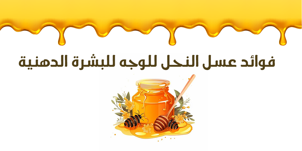 فوائد عسل النحل للوجه للبشرة الدهنية