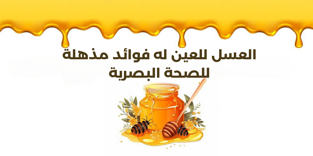 العسل للعين له فوائد مذهلة للصحة البصرية
