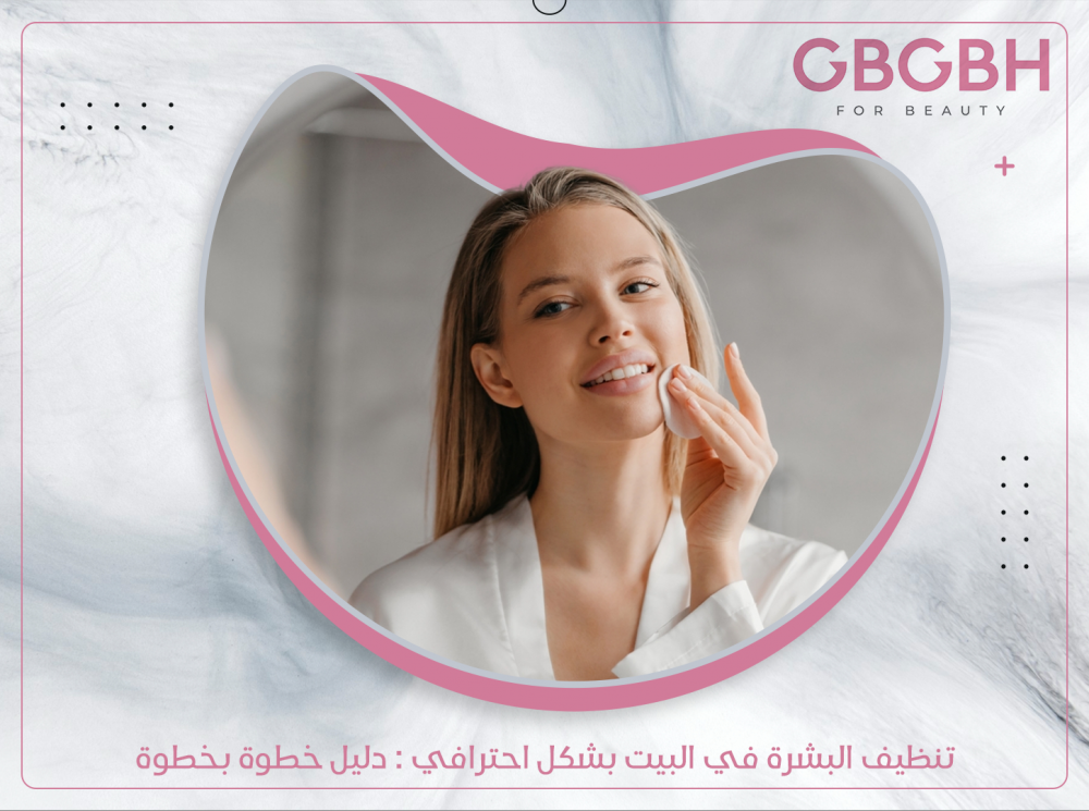 تنظيف البشرة في البيت بشكل احترافي : دليل خطوة بخطوة