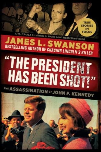 """THE PRESIDENT HAS BEEN SHOT!"": THE ASSASSINATION OF  JOHN F. KENNEDY"