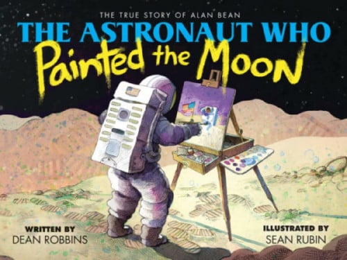 The Astronaut Who Painted the Moon: The Story of Alan Bean