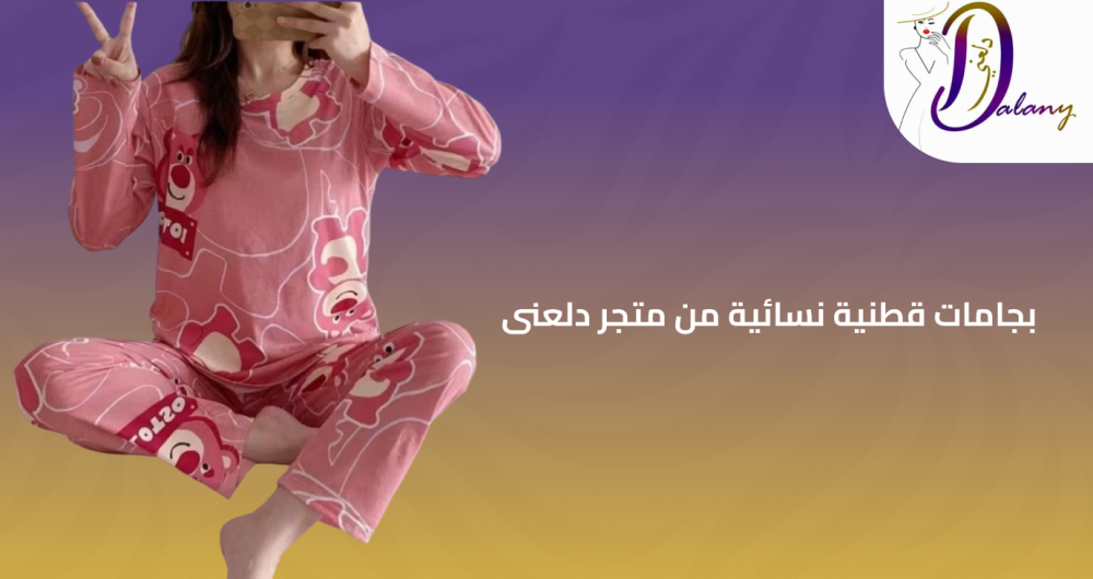 بجامات قطنية نسائية مريحة وأنيقة - اختاري راحتك بأسلوب فخم