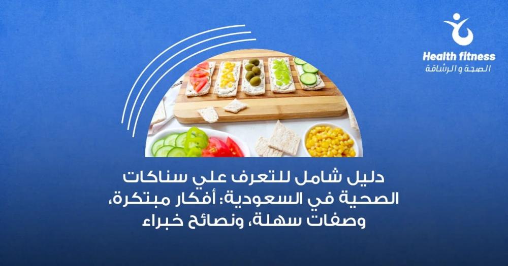 دليل شامل للتعرف علي سناكات صحية في السعودية: أفكار مبتكرة، وصفات سهلة