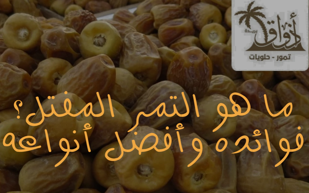 ما هو التمر المفتل؟ فوائده وأفضل أنواعه