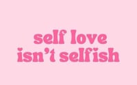 18- Self love isn't selfish