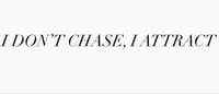 17- I Don't chase, I attract