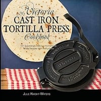 My Victoria Cast Iron Tortilla Press Cookbook