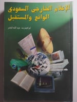 الإعلام الخارجي السعودي الواقع والمستقبل . تأليف :...