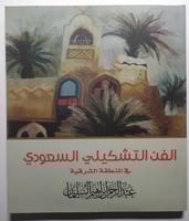 الفن التشكيلي السعودي في المنطقة الشرقية . تأليف :...