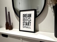 "Dream Big Start Small"