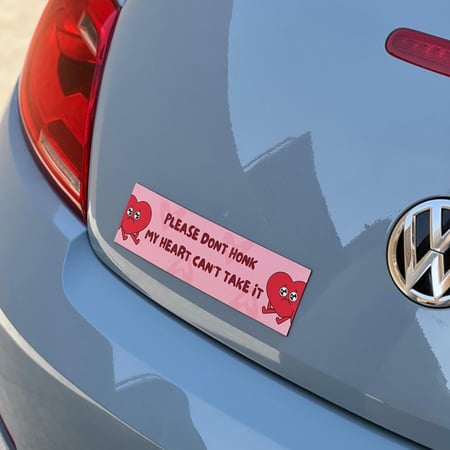 please Dont Honk at me my Heart Can't Take it