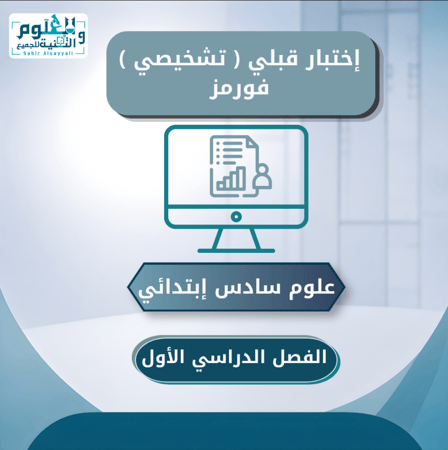 اختبار قبلي تشخيصي فورمز علوم سادس ابتدائي الجزء الأول من المقرر
