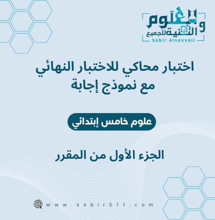 اختبار محاكي نهائي مع نموذج إجابة علوم خامس إبتدائي الجزء الأول من المقرر
