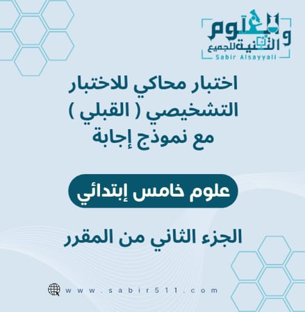 اختبار محاكي للاختبار التشخيصي ( القبلي ) مع نموذج إجابة علوم خامس إبتدائي الجزء الثاني من المقرر