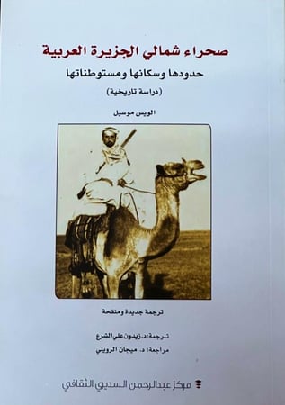 صحراء شمالي الجزيرة العربية حدودها وسكانها ومستوطناتها (دراسة تاريخية) تأليف ألويس موسيل ترجمة: د. زيدون علي الشرع مراجعة: د. ميجان الرويلي 