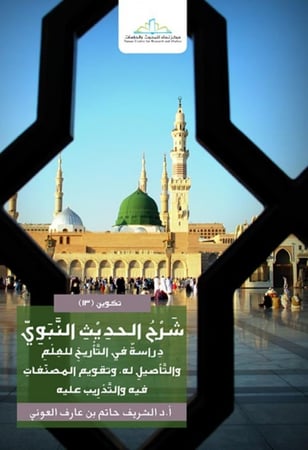 شرح الحديث النبوي (دراسة في التاريخ للعلم والتأصيل له وتقويم المصنفات فيه والتدريب عليه) لـ الشريف حاتم العوني
