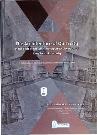 عمارة مدينة قرح في ضوء المكتشفات الأثرية لجامعة الملك سعود - صورة للحضارة الإسلامية المبكرة في شمال غربي المملكة العربية السعودية - د. أحمد بن محمد العبودي