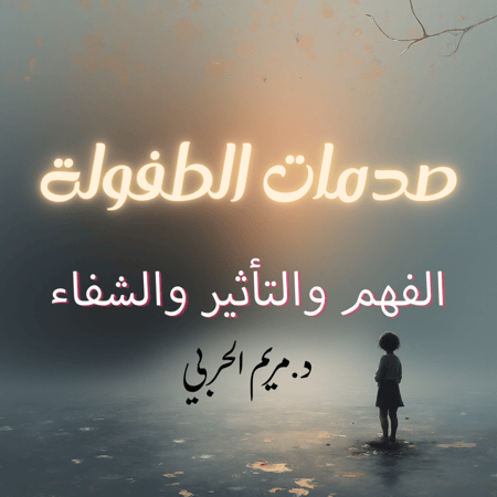 صدمات الطفولة ..الفهم والتأثير والشفاء