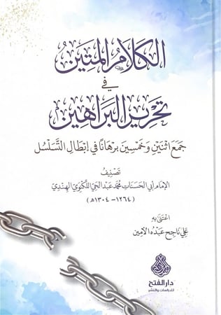 الكلام المتين في تحرير البراهين جمع اثنين وخمسين برهاناً في إبطال التسلسل تصنيف الإمام أبي الحسنات محمد عبدالحي اللكنوي الهندي اعتنى به علي ناجح عبده الأمين
