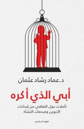 أبي الذي أكره - تأملات حول التعافي من اساءات الابوين وصمات النشأة