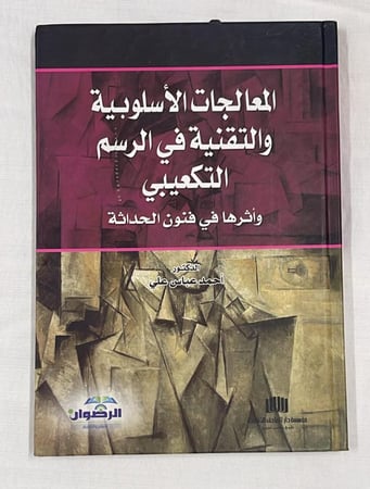 المعالجات الأسلوبية والتقنية في الرسم التكعيبي وأثرها في فنون الحداثة - الدكتور أحمد عباس علي