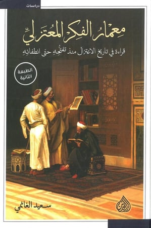 معمار الفكر المعتزلي  قراءة في تاريخ الاعتزال منذ تفتحه حتى انطفائه