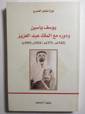 يوسف ياسين ودوره مع الملك عبدالعزيز (1343-1373ه/1924-1953م) تأليف : نورة مشعل العسرج . الصفحات 131 صفحة