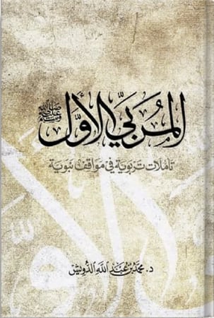 المربي الأول صلى الله عليه وسلم : تأملات تربوية في مواقف نبوية، تأليف : د. محمد عبدالله الدويش