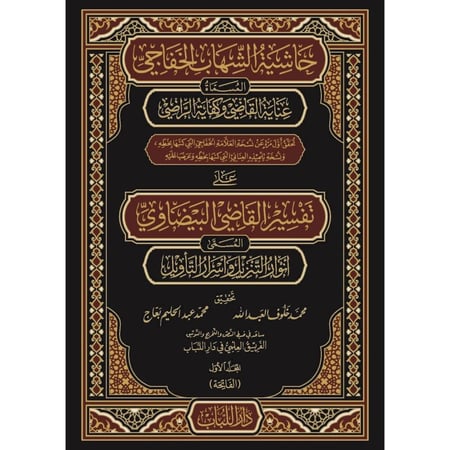 حاشية الشهاب الخفاجي المسماة عناية القاضي وكفاية الراضي على تفسير القاضي البيضاوي المسماة انوار التنزيل واسرار التاويل 27/1