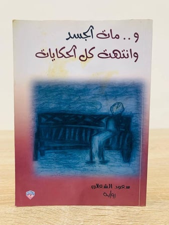‏ومات الجسد وانتهت كل الحكايات ‏سعود الشعلان  ‏الصفحات: 316 صفحة