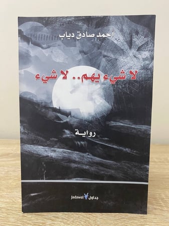 ‏لا شيء يهم .. لا شيء  ‏رواية  ‏أحمد صادق دياب الطبعة الأولى 2014م الصفحات : 192 صفحة