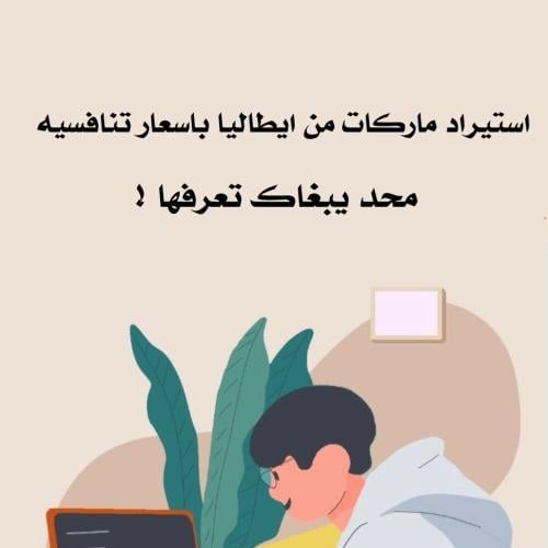 استيراد ماركات من ايطاليا باسعار تنافسيه .