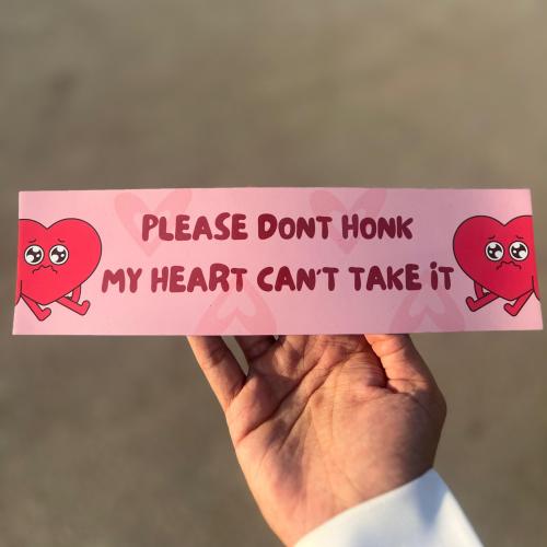 please Dont Honk at me my Heart Can't Take it