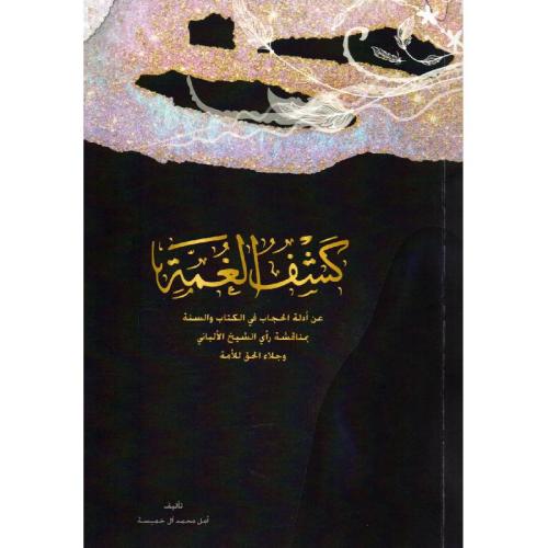 كشف الغمة (عن أدلة الحجاب في الكتاب والسنة بمناقشة...