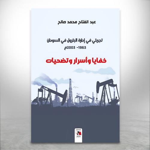 تجربتي في إدارة البترول في السودان "1963-2003م". خ...