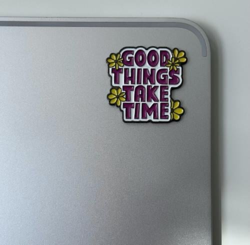 GOOD THINGS TAKE TIME