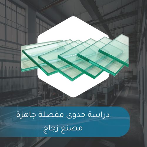 دراسة جدوى مفصلة جاهزة - مصنع زجاج